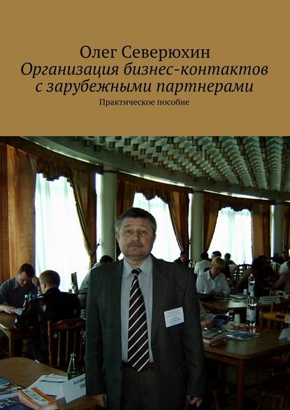 Книга Олег Васильевич Северюхин Организация бизнес-контактов с зарубежными партнерами
