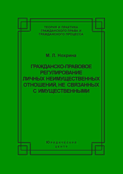 Книга М. Л. Нохрина, Марина Леонидовна Нохрина Гражданско-правовое регулирование личных неимущественных отношений, не связанных с имущественными