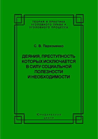 Книга С. В. Пархоменко, Светлана Валерьевна Пархоменко Деяния, преступность которых исключается в силу социальной полезности и необходимости