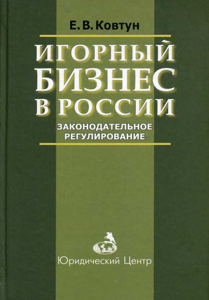 Книга Евгений Вячеславович Ковтун, Е. В. Ковтун Игорный бизнес в России. Законодательное регулирование