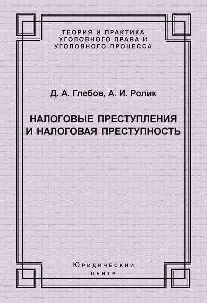 Книга Д. А. Глебов, Денис Анатольевич Глебов, Александр Иванович Ролик Налоговые преступления и налоговая преступность