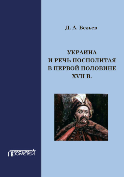 Книга Д. А. Безьев, Дмитрий Анатольевич Безьев Украина и Речь Посполитая в первой половине XVII в.