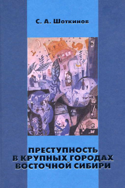 Книга Сергей Алексеевич Шоткинов, Сергей Шоткинов Преступность в крупных городах Восточной Сибири