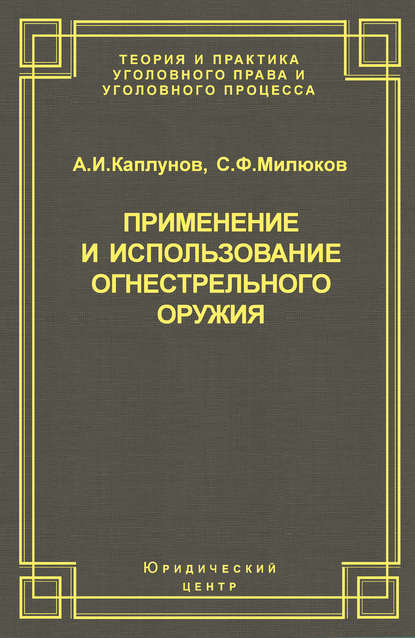 Книга Сергей Федорович Милюков, Андрей Иванович Каплунов, Андрей Каплунов Применение и использование боевого ручного стрелкового, служебного и гражданского огнестрельного оружия