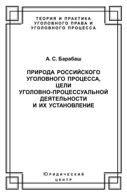 Книга Анатолий Сергеевич Барабаш, Анатолий Барабаш Природа российского уголовного процесса, цели уголовно-процессуальной деятельности и их установление