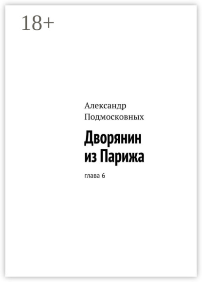 Книга Александр Подмосковных Дворянин из Парижа. часть 6