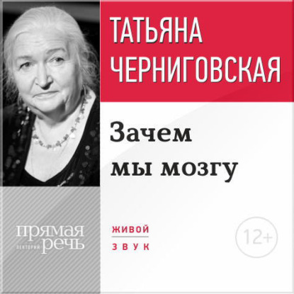 Книга Т. В. Черниговская, Татьяна Владимировна Черниговская Лекция «Зачем мы мозгу»