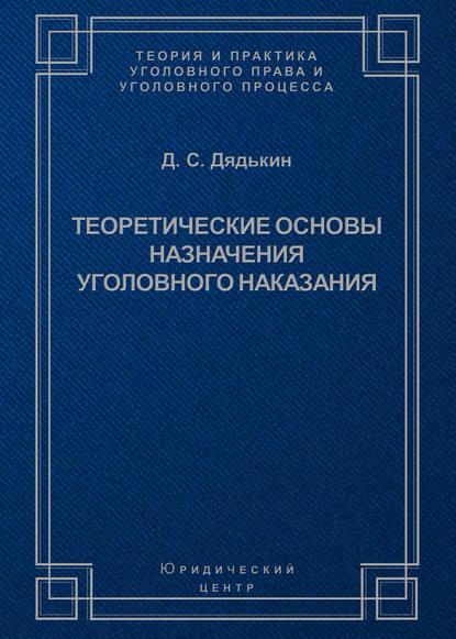Книга Д. С. Дядькин, Дмитрий Сергеевич Дядькин Теоретические основы назначения уголовного наказания