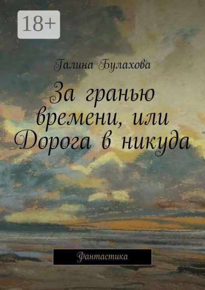 Книга Галина Булахова, Галина Владимировна Булахова За гранью времени, или Дорога в никуда. Фантастика