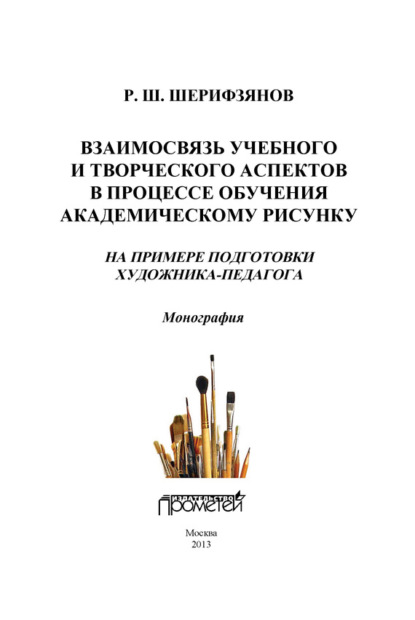 Книга Р. Ш. Шерифзянов, Рустам Шамилевич Шерифзянов Взаимосвязь учебного и творческого аспектов в процессе обучения академическому рисунку. На примере подготовки художника-педагога