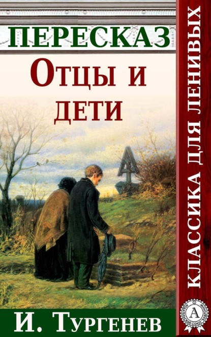 Книга Анатолий Будниченко Отцы и дети Краткий пересказ произведения И. Тургенева