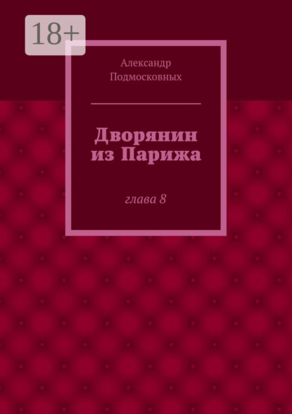 Книга Александр Подмосковных Дворянин из Парижа. часть 8