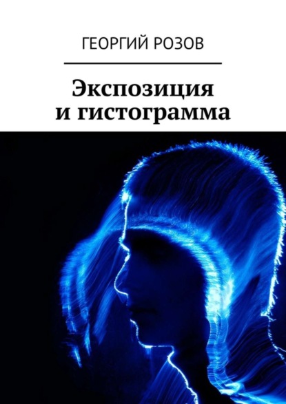 Книга Георгий Розов Экспозиция и гистограмма