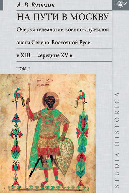 Книга А. В. Кузьмин, Андрей Валентинович Кузьмин На пути в Москву. Очерки генеалогии военно-служилой знати Северо-Восточной Руси в XIII – середине XV в. Том I