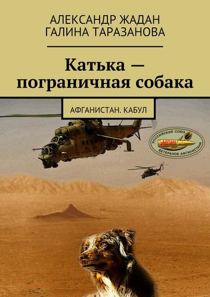 Книга Александр Жадан, Галина Таразанова Катька – пограничная собака. Афганистан. Кабул