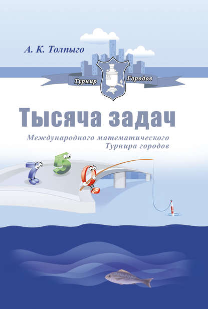 Книга А. К. Толпыго, Алексей Кириллович Толпыго Тысяча задач Международного математического Турнира городов