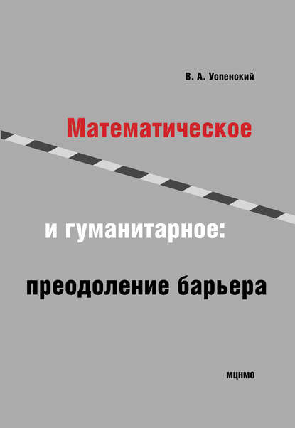 Книга В. А. Успенский, Владимир Андреевич Успенский Математическое и гуманитарное. Преодоление барьера