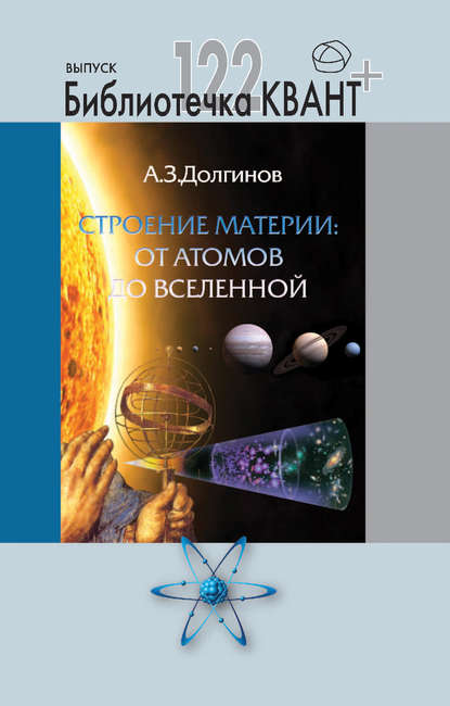 Книга А. Долгинов, А. З. Долгинов Строение материи от атомов до Вселенной. Приложение к журналу Квант