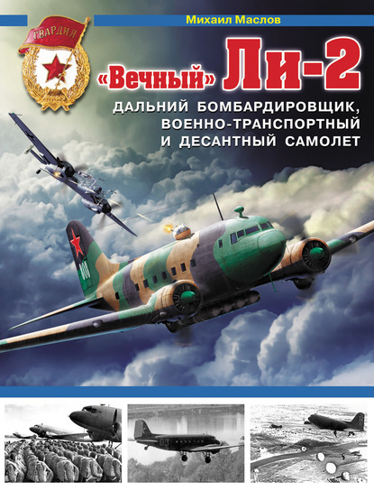 Книга Михаил Маслов, Михаил Александрович Маслов «Вечный» Ли-2 – дальний бомбардировщик, военно-транспортный и десантный самолет