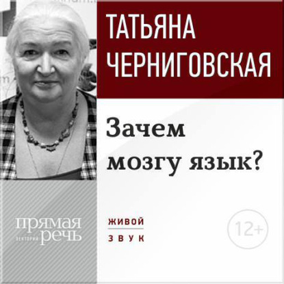 Книга Т. В. Черниговская, Татьяна Владимировна Черниговская Лекция «Зачем мозгу язык?»