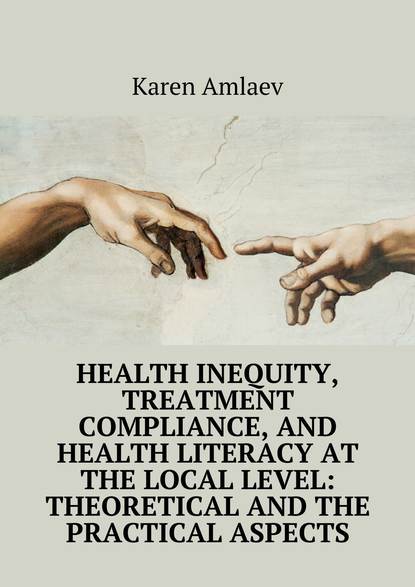 Книга Karen Amlaev, Vlad Babayants Health inequity, treatment compliance, and health literacy at the local level: theoretical and practical aspects