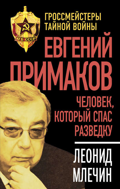 Книга Леонид  Михайлович Млечин, Леонид Млечин Евгений Примаков. Человек, который спас разведку