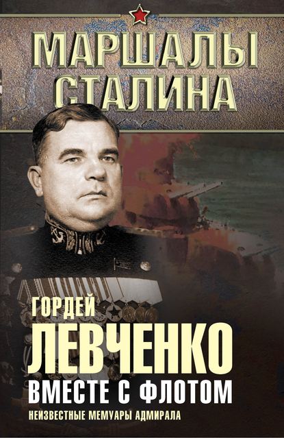 Книга Гордей Левченко, Гордей Иванович Левченко Вместе с флотом. Неизвестные мемуары адмирала