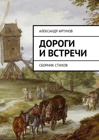 Книга Александр Аргунов Дороги и встречи. Сборник стихов