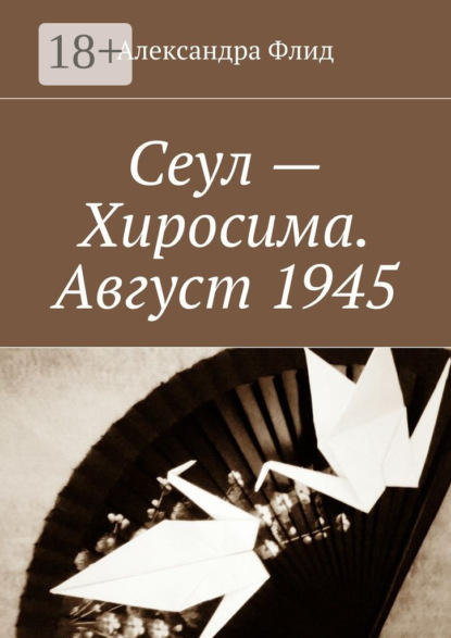 Книга Александра Флид Сеул – Хиросима. Август 1945