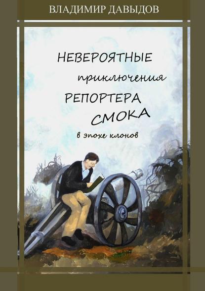Книга Владимир Давыдов, Владимир Николаевич Давыдов Невероятные приключения репортёра Смока в Эпохе клонов