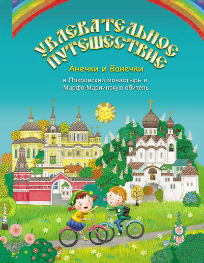 Книга Марина Андреевна Мошковская Увлекательное путешествие Анечки и Ванечки в Покровский монастырь и Марфо-Мариинскую обитель