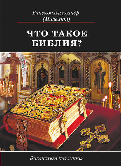 Книга Александр Милеант, епископ Александр Милеант Что такое Библия? История создания, краткое содержание и толкование Священного Писания