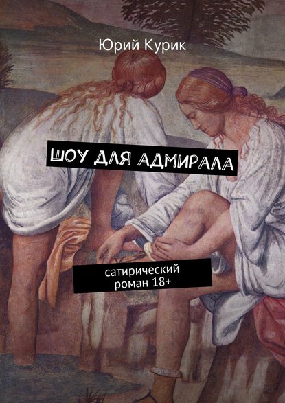 Книга Юрий Яковлевич Курик, Юрий Курик Шоу для адмирала. сатирический роман 18+