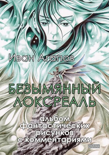 Книга Иван Агапов Безымянный локсреаль. Альбом фантастических рисунков с комментариями