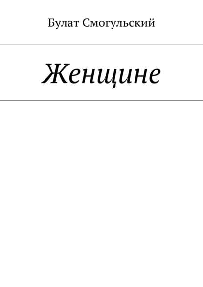 Книга Булат Смогульский Женщине