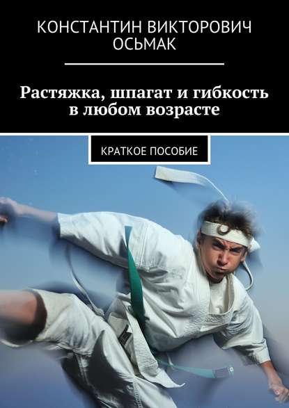 Книга Константин Викторович Осьмак, Константин Осьмак Растяжка, шпагат и гибкость в любом возрасте