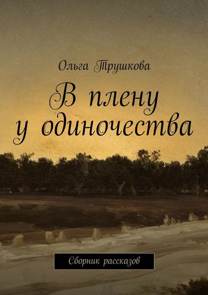 Книга Ольга Трушкова В плену у одиночества. Сборник рассказов