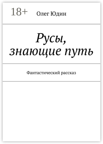 Книга Олег Юдин, Олег Викторович Юдин Русы, знающие путь. Фантастический рассказ