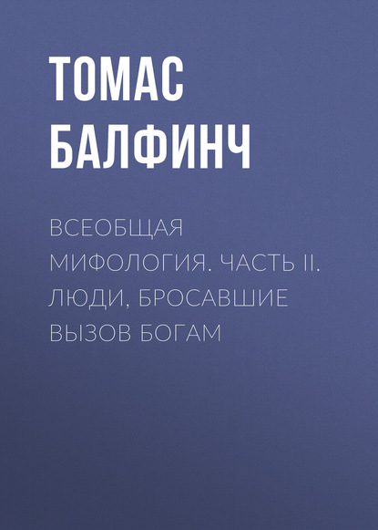 Книга Леонид Иванович Моргун, Томас Балфинч Всеобщая мифология. Часть II. Люди, бросавшие вызов богам