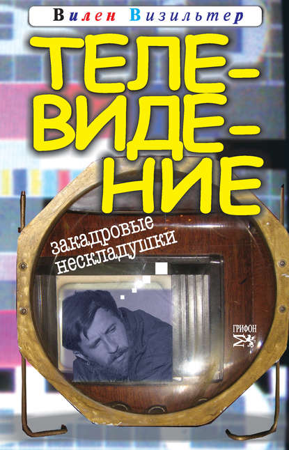 Книга Вилен Визильтер, Вилен Семенович Визильтер Телевидение. Закадровые нескладушки