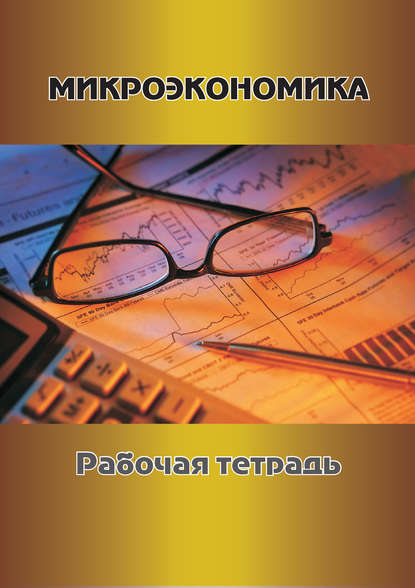 Книга Г. В. Токарева, М. В. Пономаренко, Н. А. Довготько, О. Н. Кусакина, Е. В. Скиперская Микроэкономика. Рабочая тетрадь
