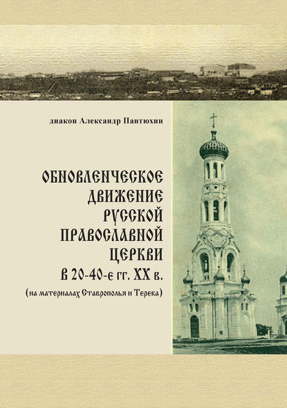 Книга Александр М. Пантюхин, диакон Александр Пантюхин Обновленческое движение Русской Православной Церкви в 20–40-е гг. XX в. (на материалах Ставрополья и Терека)