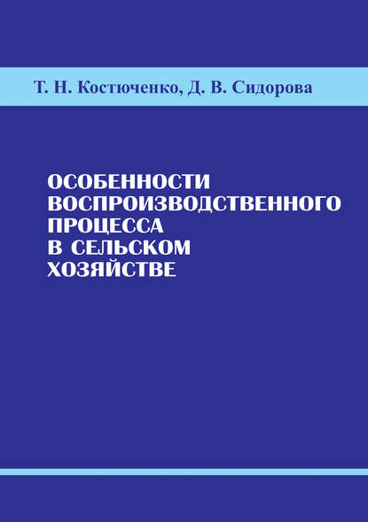 Книга Т. Н. Костюченко, Татьяна Николаевна Костюченко, Дарья Владимировна Сидорова Особенности воспроизводственного процесса в сельском хозяйстве