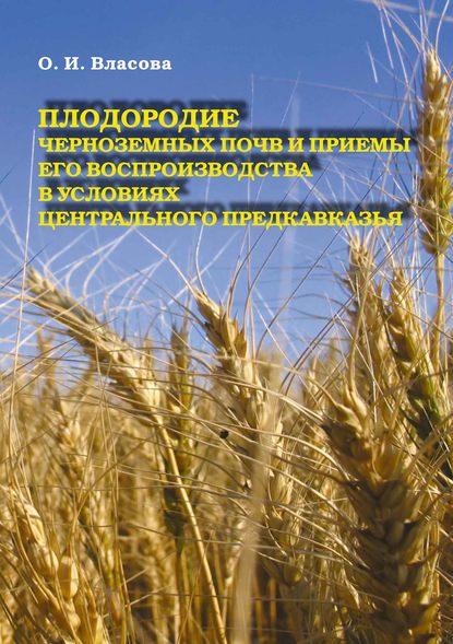 Книга Ольга Ивановна Власова, О. И. Власова Плодородие черноземных почв и приемы его воспроизводства в условиях Центрального Предкавказья