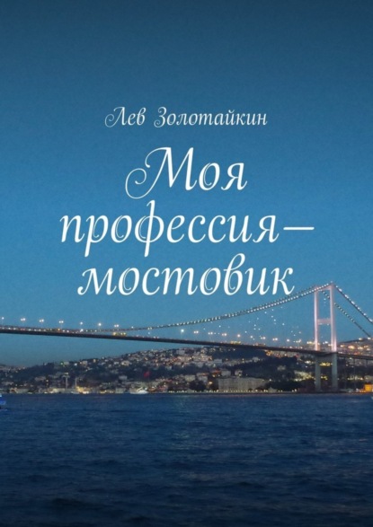 Книга Лев Золотайкин Моя профессия – мостовик