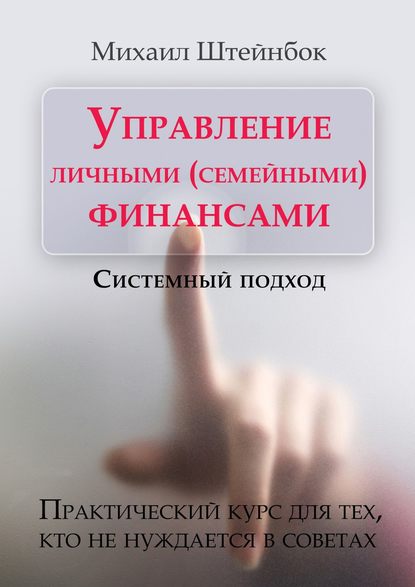 Книга Михаил Штейнбок Управление личными (семейными) финансами. Системный подход. Практический курс для тех, кто не нуждается в советах