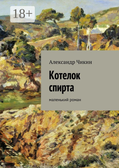 Книга Александр Чикин Котелок спирта. маленький роман