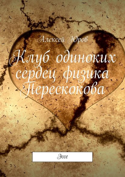 Книга Алексей Борисович Юров Клуб одиноких сердец физика Перескокова. Эссе