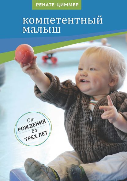 Книга Ренате Циммер, Теревинф Компетентный малыш. Руководство для родителей с многочисленными примерами увлекательных подвижных игр. От рождения до трех лет