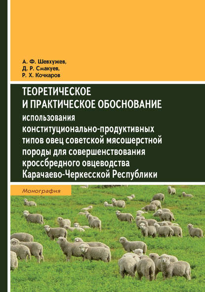 Книга А. Ф. Шевхужев, Анатолий Фоадович Шевхужев, Дагир Рамазанович Смакуев, Р. Х. Кочкаров Теоретическое и практическое обоснование использования конституционально-продуктивных типов овец советской мясошерстной породы для совершенствования кроссбредного овцеводства Карачаево-Черкесской Республики